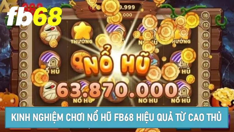 Kinh nghiệm chơi nổ hũ Fb68 hiệu quả từ cao thủ